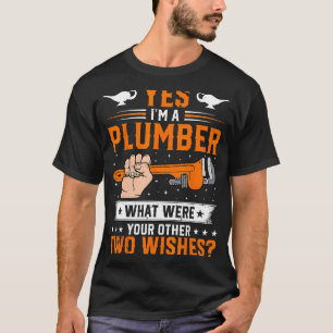 Plumbing - Yes I'm a Plumber What Were Your Other T-Shirt