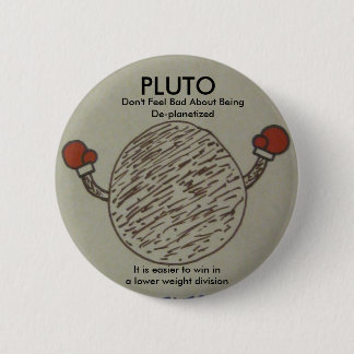 pluto, don't feel bad about being deplanetized 6 cm round badge