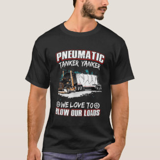 Pneumatic Tanker Yanker Love To Blow Loads Truck D T-Shirt