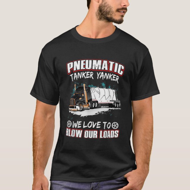 Pneumatic Tanker Yanker Love To Blow Loads Truck D T-Shirt (Front)