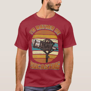 Podcast Host Id Rather Be Podcasting Podcaster T-Shirt