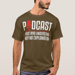 Podcast Those Who Understand Need No Explanation T-Shirt