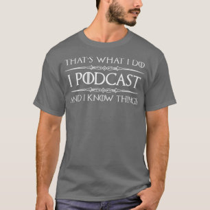 Podcaster Gifts  I Podcast  I Know Things Funny T-Shirt