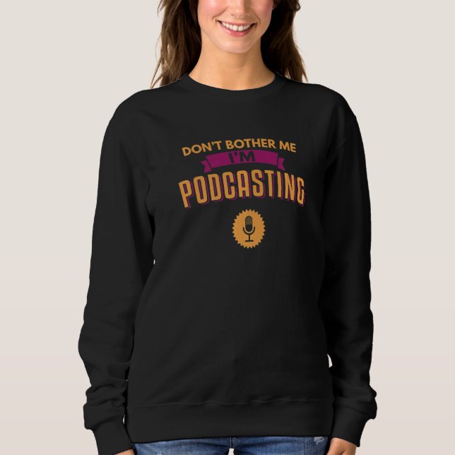 Podcaster I M Podcasting Interview Radio Content Sweatshirt (Front)