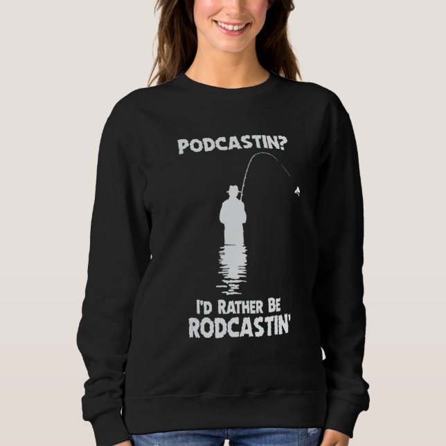 Podcastin I Would Rather Be Rodcastin Fisher Sweatshirt (Front)