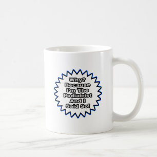 Podiatrist...Because I Said So Coffee Mug