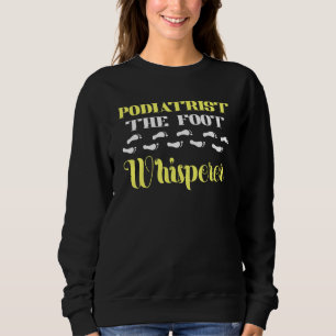 Podiatrist The Foot Whisperer Podiatry Foot Doctor Sweatshirt