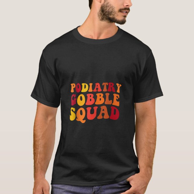 Podiatry Gobble Squad Turkey Podiatrist Funny Than T-Shirt (Front)