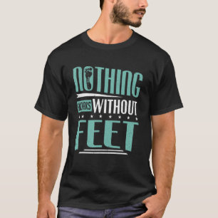 Podiatry Nothing Works Without Feet Podiatrist T-Shirt