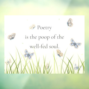 "Poetry is the poop of the well-fed soul"