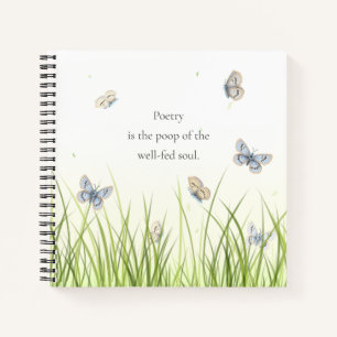 "Poetry is the poop of the well-fed soul" Notebook