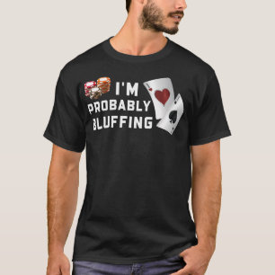 Poker Bluff - I'M Probably Bluffing - Poker Player T-Shirt