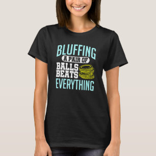 Poker Bluffing A Pair Of Balls Beats Everything Ch T-Shirt