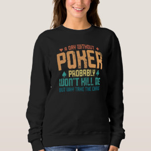 Poker Cards Vintage A Day Without Poker Probably W Sweatshirt
