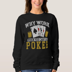 Poker Cards Vintage Why Work When You Can Play Pok Sweatshirt