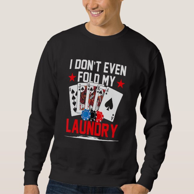 Poker Dealer Casino - I Don't Even Fold My Laundry Sweatshirt (Front)