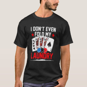 Poker Dealer Casino - I Don't Even Fold My Laundry T-Shirt