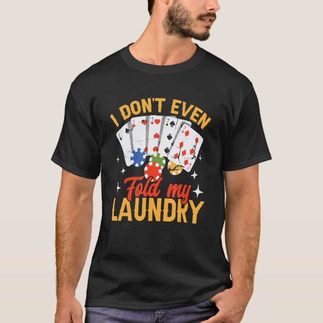 Poker Dealer Casino - I Don't Even Fold My Laundry T-Shirt (Front)