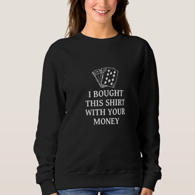 Poker humorous saying for card players poker playe sweatshirt (Front)