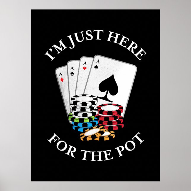 Poker I Am Just Here For The Pot Poster (Front)