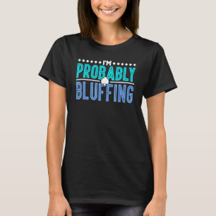 Poker I Am Probably Bluffing T-Shirt