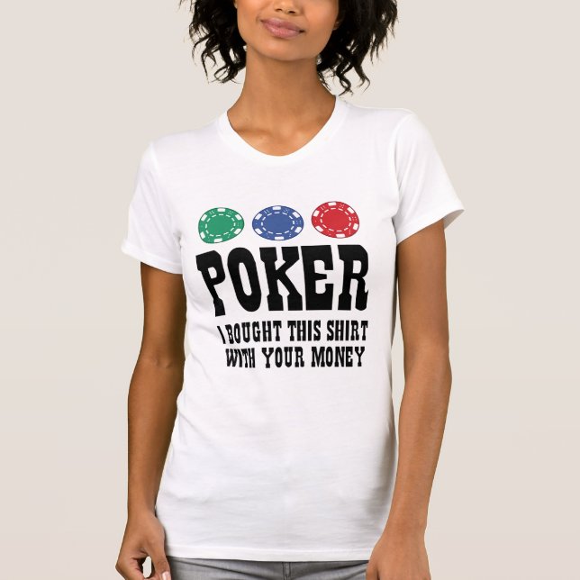 Poker I Bought This Shirt With Your Money (Front)