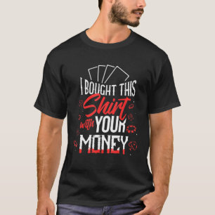Poker I Bought This With Your Money Cards 1 T-Shirt