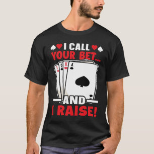Poker I Call Your Bet  And I Raise T-Shirt