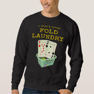 Poker I Don't Even Fold My Laundry Texas Hold Em Sweatshirt