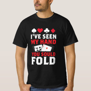 Poker I Have Seen My Hand You Sould Fold T-Shirt