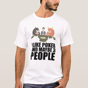 Poker - I Like Poker And Maybe 3 People T-Shirt