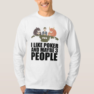 Poker - I Like Poker And Maybe 3 People T-Shirt