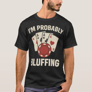 Poker I'M Probably Bluffing Funny T-Shirt