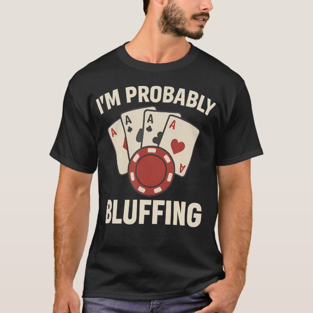Poker I'M Probably Bluffing Funny T-Shirt (Front)