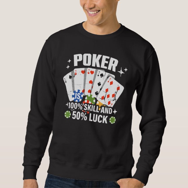 Poker is 100 Skill 50 Luck Casino card player poke Sweatshirt (Front)