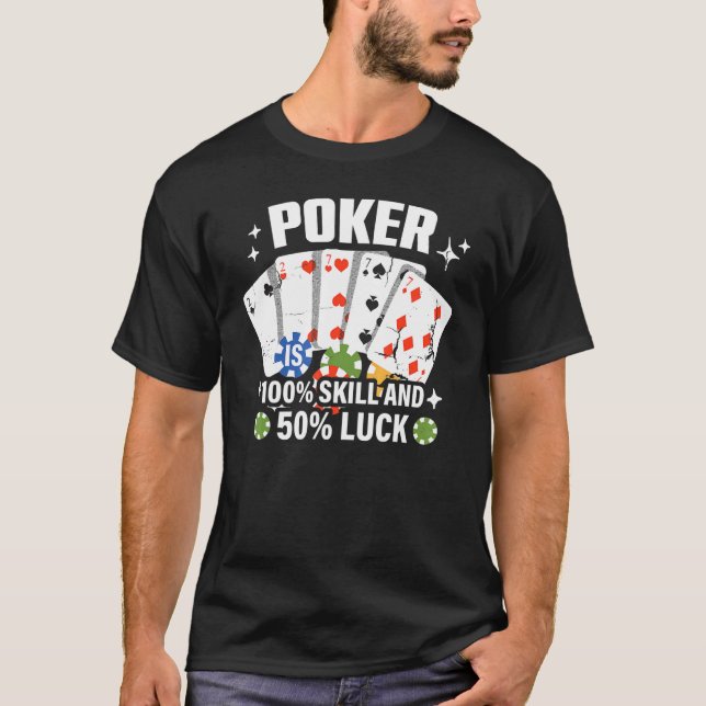 Poker is 100 Skill 50 Luck Casino card player poke T-Shirt (Front)
