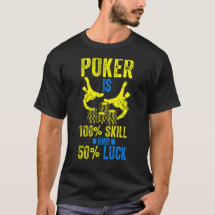 Poker Is 100 Skill And 50 Luck  Gambling Casino Ga T-Shirt