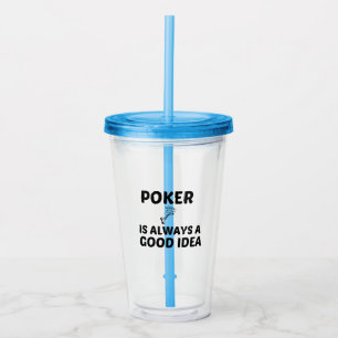 POKER IS ALWAYS A GOOD IDEA ACRYLIC TUMBLER