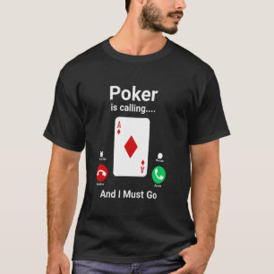 Poker is calling and I must go Funny Poker T-Shirt