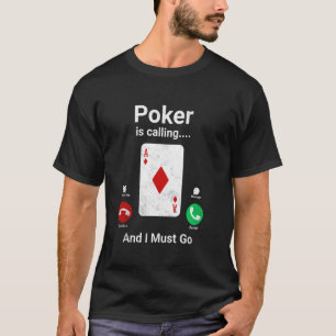 Poker is calling and I must go Funny Poker T-Shirt