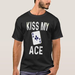 Poker Kiss My Ace Club Card Game Player Humour T-Shirt