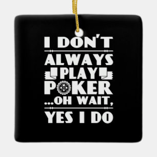 Poker Lover I Do Not Always Play Poker Ceramic Ornament