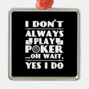 Poker Lover   I Do Not Always Play Poker Metal Ornament