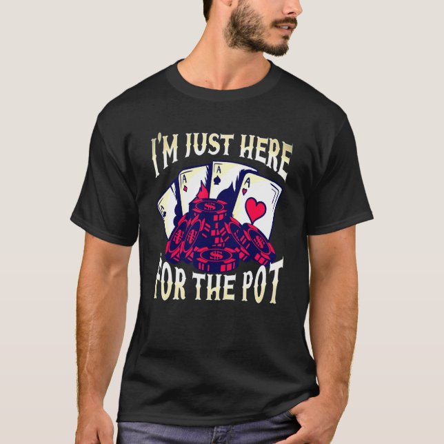 Poker Men Women Cool Im Just Here For The Pot T-Shirt (Front)