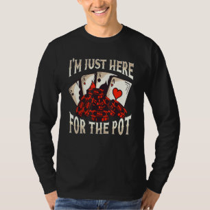 Poker Men Women Cool Im Just Here For The Pot T-Shirt