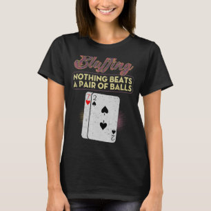 Poker Player Bluffing Nothing Beats A Pair Of Ball T-Shirt