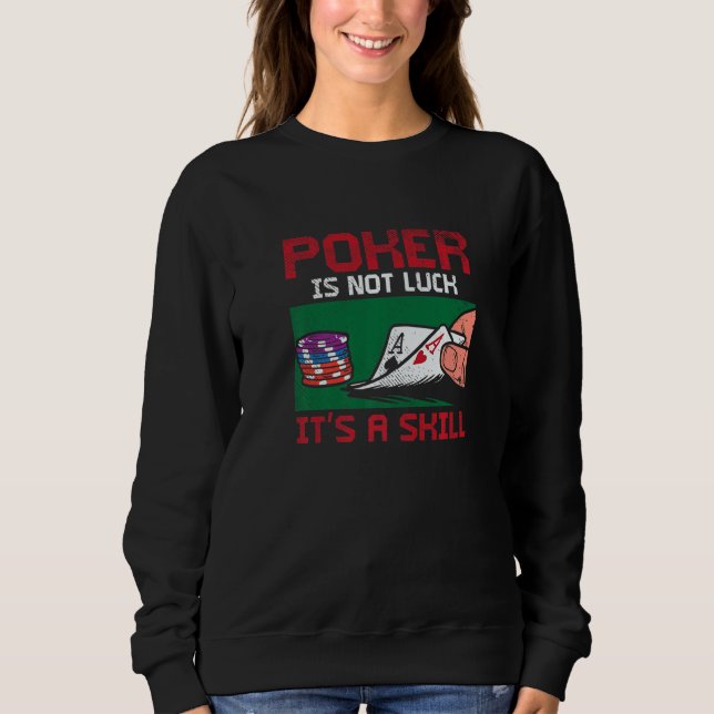 Poker Player For Gambling   Poker Is Not Luck Sweatshirt (Front)
