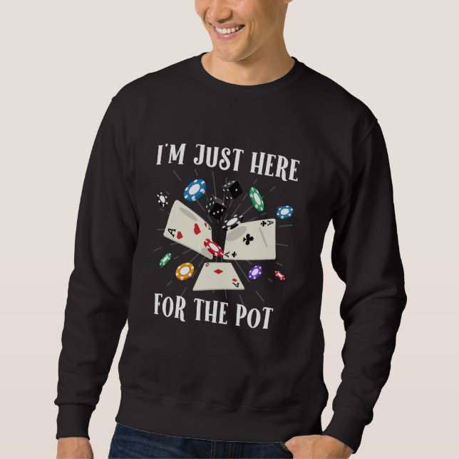 Poker Player I'M JUST HERE FOR THE POT Funny Texas Sweatshirt (Front)