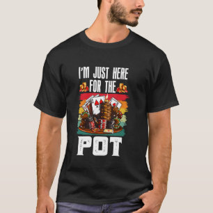 Poker Player I'M JUST HERE FOR THE POT Funny Texas T-Shirt