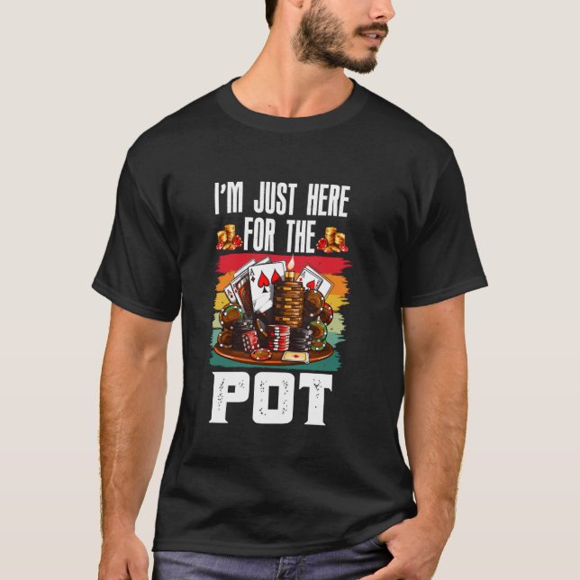 Poker Player I'M JUST HERE FOR THE POT Funny Texas T-Shirt (Front)